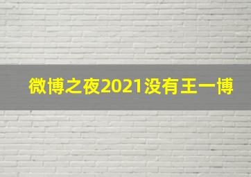 微博之夜2021没有王一博