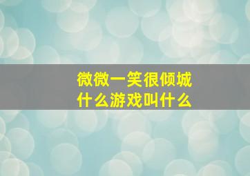 微微一笑很倾城什么游戏叫什么