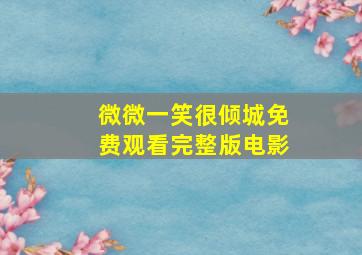 微微一笑很倾城免费观看完整版电影