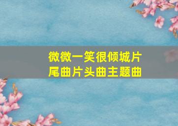 微微一笑很倾城片尾曲片头曲主题曲