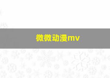 微微动漫mv