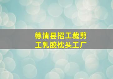 德清县招工裁剪工乳胶枕头工厂