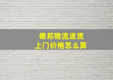 德邦物流送货上门价格怎么算