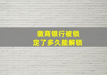 徽商银行被锁定了多久能解锁