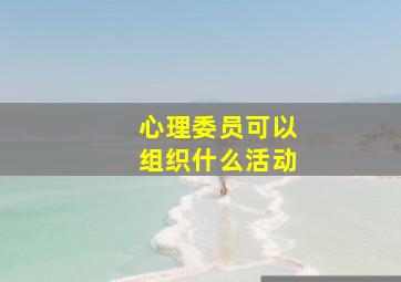 心理委员可以组织什么活动