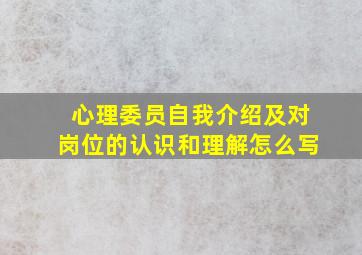 心理委员自我介绍及对岗位的认识和理解怎么写