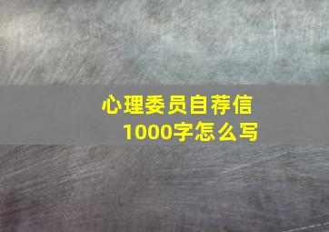 心理委员自荐信1000字怎么写