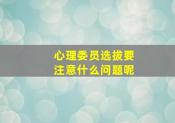 心理委员选拔要注意什么问题呢