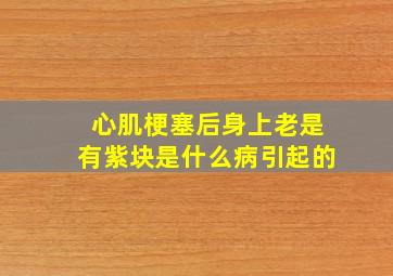 心肌梗塞后身上老是有紫块是什么病引起的