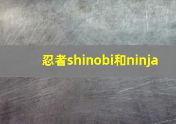 忍者shinobi和ninja