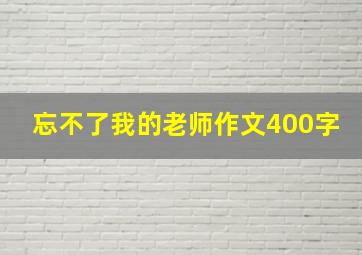 忘不了我的老师作文400字