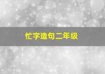 忙字造句二年级