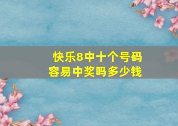 快乐8中十个号码容易中奖吗多少钱