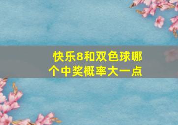 快乐8和双色球哪个中奖概率大一点