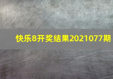 快乐8开奖结果2021077期