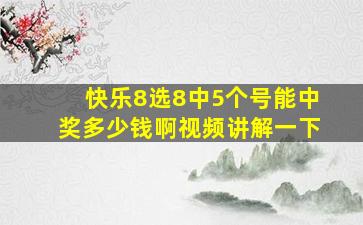 快乐8选8中5个号能中奖多少钱啊视频讲解一下