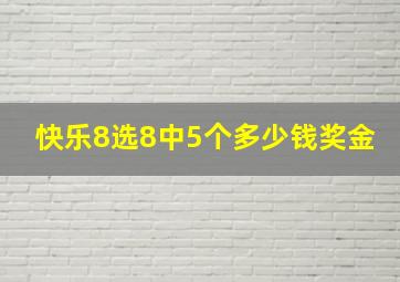 快乐8选8中5个多少钱奖金