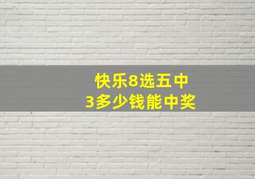 快乐8选五中3多少钱能中奖