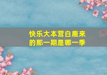 快乐大本营白鹿来的那一期是哪一季