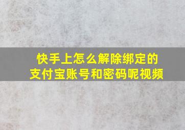 快手上怎么解除绑定的支付宝账号和密码呢视频