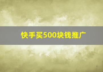 快手买500块钱推广