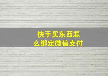 快手买东西怎么绑定微信支付