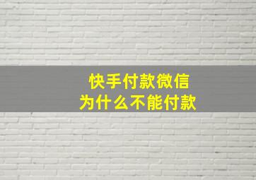 快手付款微信为什么不能付款