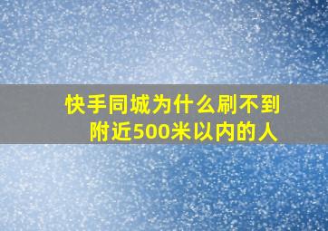 快手同城为什么刷不到附近500米以内的人