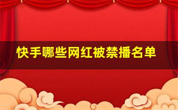 快手哪些网红被禁播名单