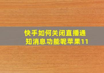 快手如何关闭直播通知消息功能呢苹果11