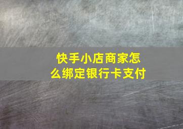 快手小店商家怎么绑定银行卡支付