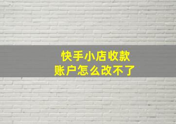 快手小店收款账户怎么改不了