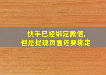 快手已经绑定微信,但是提现页面还要绑定