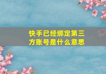 快手已经绑定第三方账号是什么意思