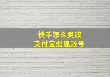 快手怎么更改支付宝提现账号