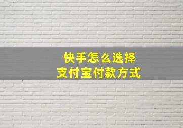 快手怎么选择支付宝付款方式