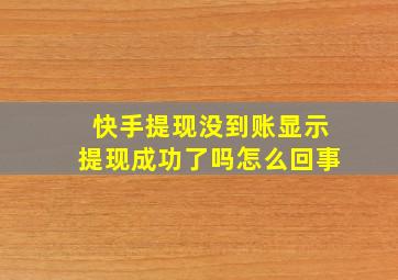 快手提现没到账显示提现成功了吗怎么回事