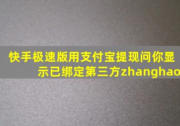 快手极速版用支付宝提现问你显示已绑定第三方zhanghao