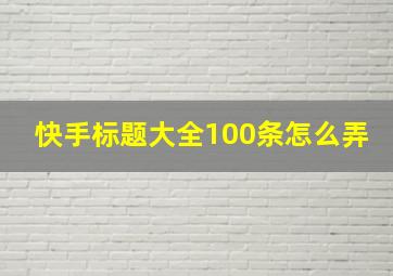 快手标题大全100条怎么弄