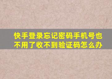 快手登录忘记密码手机号也不用了收不到验证码怎么办