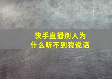 快手直播别人为什么听不到我说话