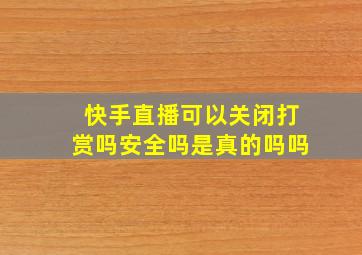 快手直播可以关闭打赏吗安全吗是真的吗吗