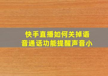 快手直播如何关掉语音通话功能提醒声音小