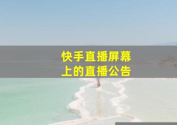 快手直播屏幕上的直播公告