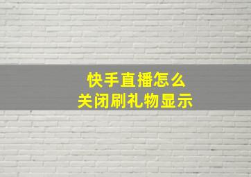 快手直播怎么关闭刷礼物显示