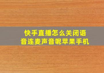 快手直播怎么关闭语音连麦声音呢苹果手机