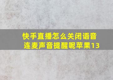 快手直播怎么关闭语音连麦声音提醒呢苹果13