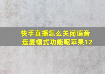 快手直播怎么关闭语音连麦模式功能呢苹果12