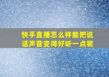 快手直播怎么样能把说话声音变得好听一点呢