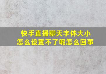 快手直播聊天字体大小怎么设置不了呢怎么回事